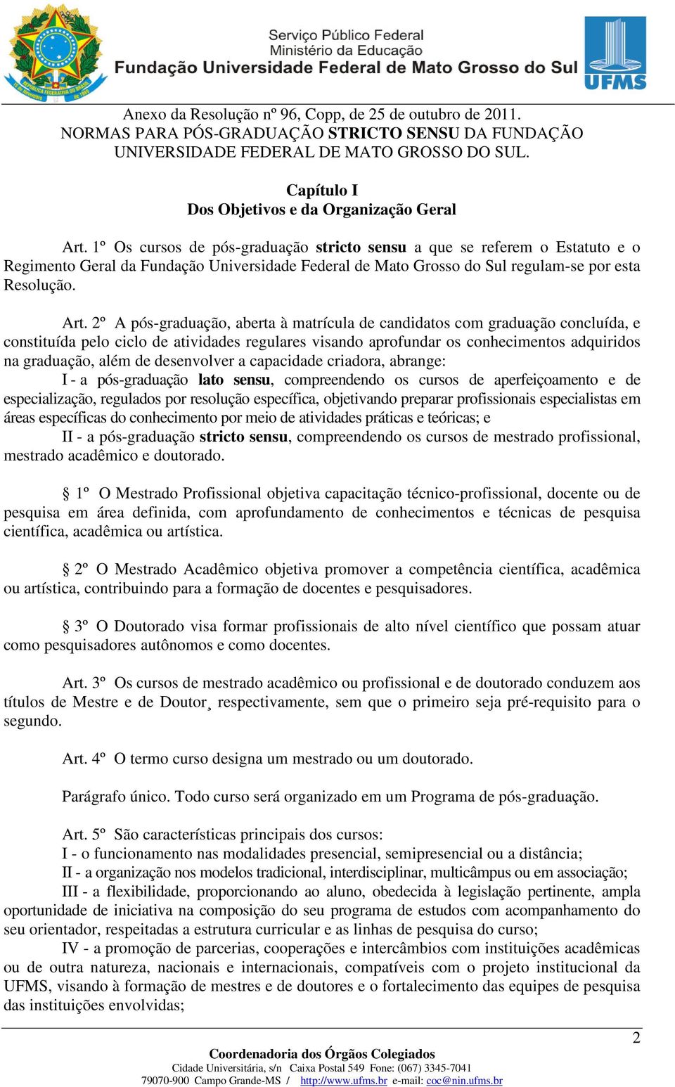 2º A pós-graduação, aberta à matrícula de candidatos com graduação concluída, e constituída pelo ciclo de atividades regulares visando aprofundar os conhecimentos adquiridos na graduação, além de