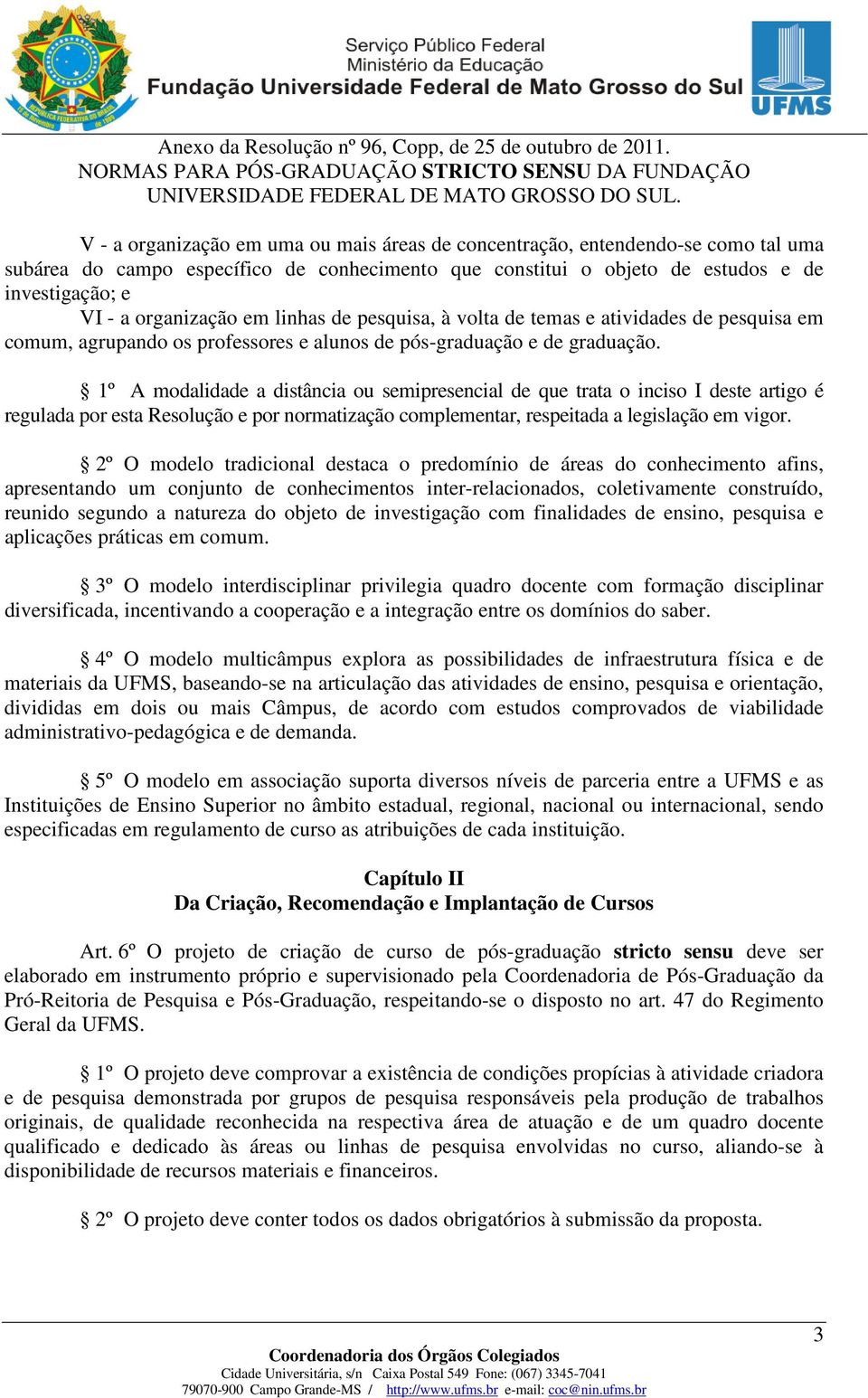 1º A modalidade a distância ou semipresencial de que trata o inciso I deste artigo é regulada por esta Resolução e por normatização complementar, respeitada a legislação em vigor.