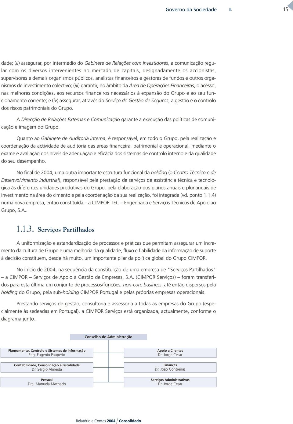 supervisores e demais organismos públicos, analistas financeiros e gestores de fundos e outros organismos de investimento colectivo; (iii) garantir, no âmbito da Área de Operações Financeiras, o