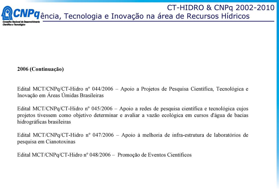 determinar e avaliar a vazão ecológica em cursos d'água de bacias hidrográficas brasileiras Edital MCT/CNPq/CT-Hidro nº 047/2006 Apoio à