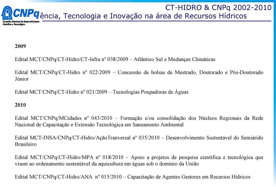 Tecnológica em Saneamento Ambiental Edital MCT-INSA/CNPq/CT-Hidro/AçãoTranversal nº 035/2010 Desenvolvimento Sustentável do Semiárido Brasileiro Edital MCT/CNPq/CT-Hidro/MPA nº 018/2010 Apoio a