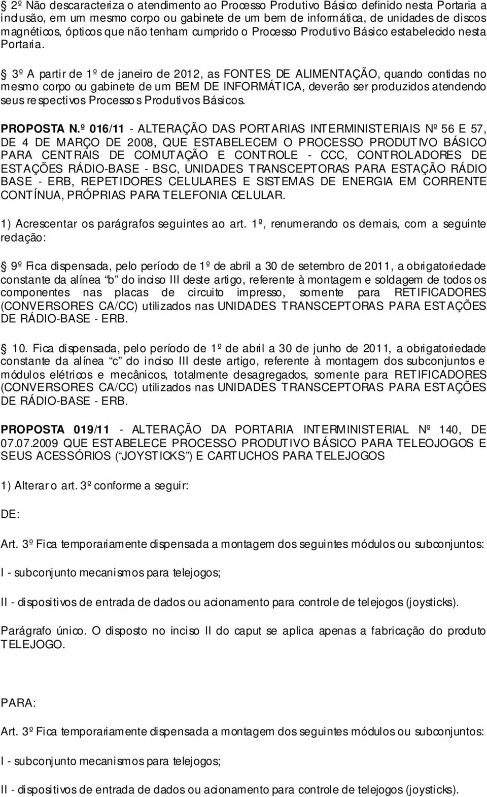 3º A partir de 1º de janeiro de 2012, as FONTES DE ALIMENTAÇÃO, quando contidas no mesmo corpo ou gabinete de um BEM DE INFORMÁTICA, deverão ser produzidos atendendo seus re spectivos Processo s