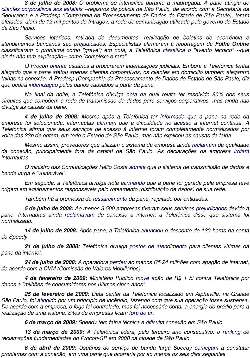 Paulo), foram afetados, além de 12 mil pontos do Intragov, a rede de comunicação utilizada pelo governo do Estado de São Paulo.