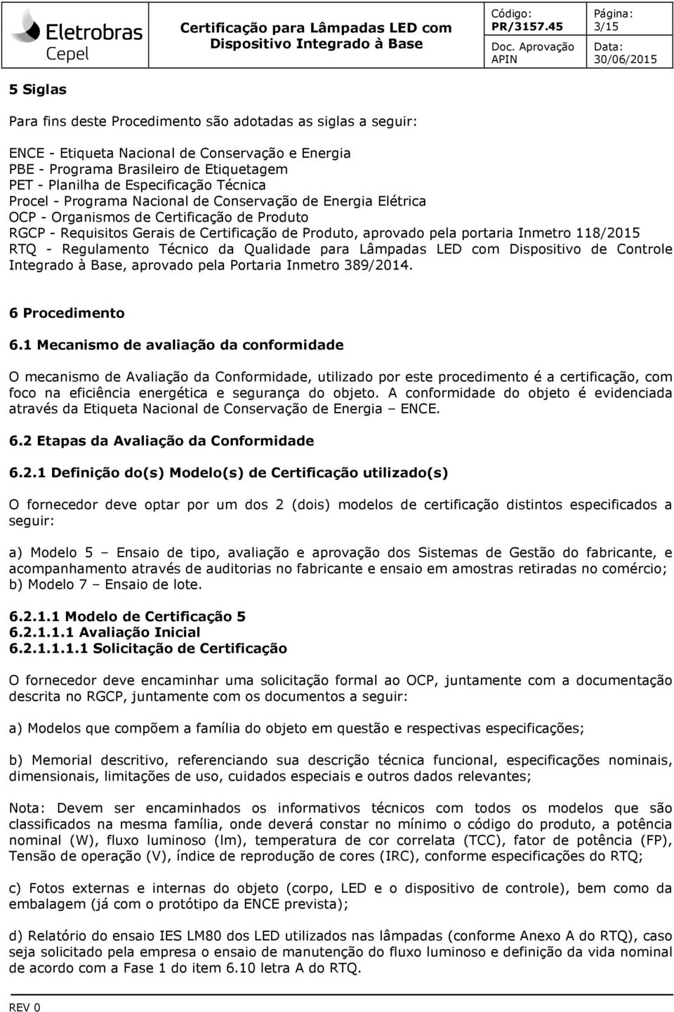 118/2015 RTQ - Regulamento Técnico da Qualidade para Lâmpadas LED com Dispositivo de Controle Integrado à Base, aprovado pela Portaria Inmetro 389/2014. 6 Procedimento 6.