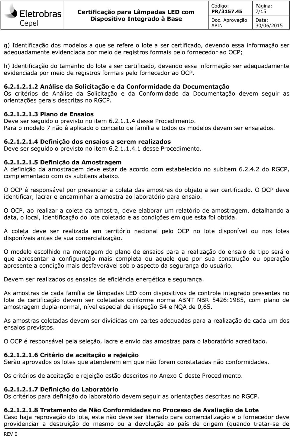 2.1.2 Análise da Solicitação e da Conformidade da Documentação Os critérios de Análise da Solicitação e da Conformidade da Documentação devem seguir as orientações gerais descritas no RGCP. 6.2.1.2.1.3 Plano de Ensaios Deve ser seguido o previsto no item 6.