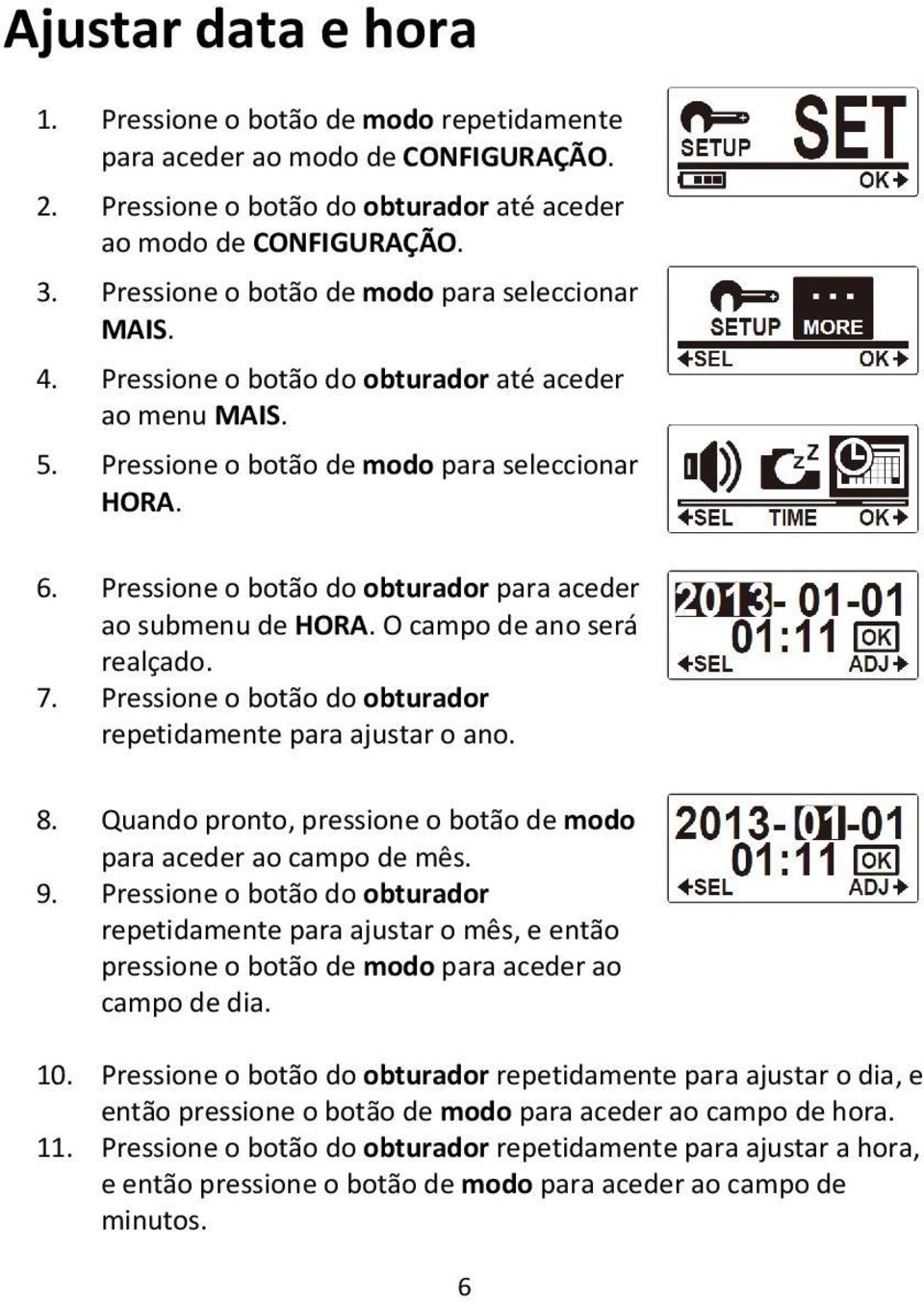 Pressione o botão do obturador para aceder ao submenu de HORA. O campo de ano será realçado. 7. Pressione o botão do obturador repetidamente para ajustar o ano. 8.