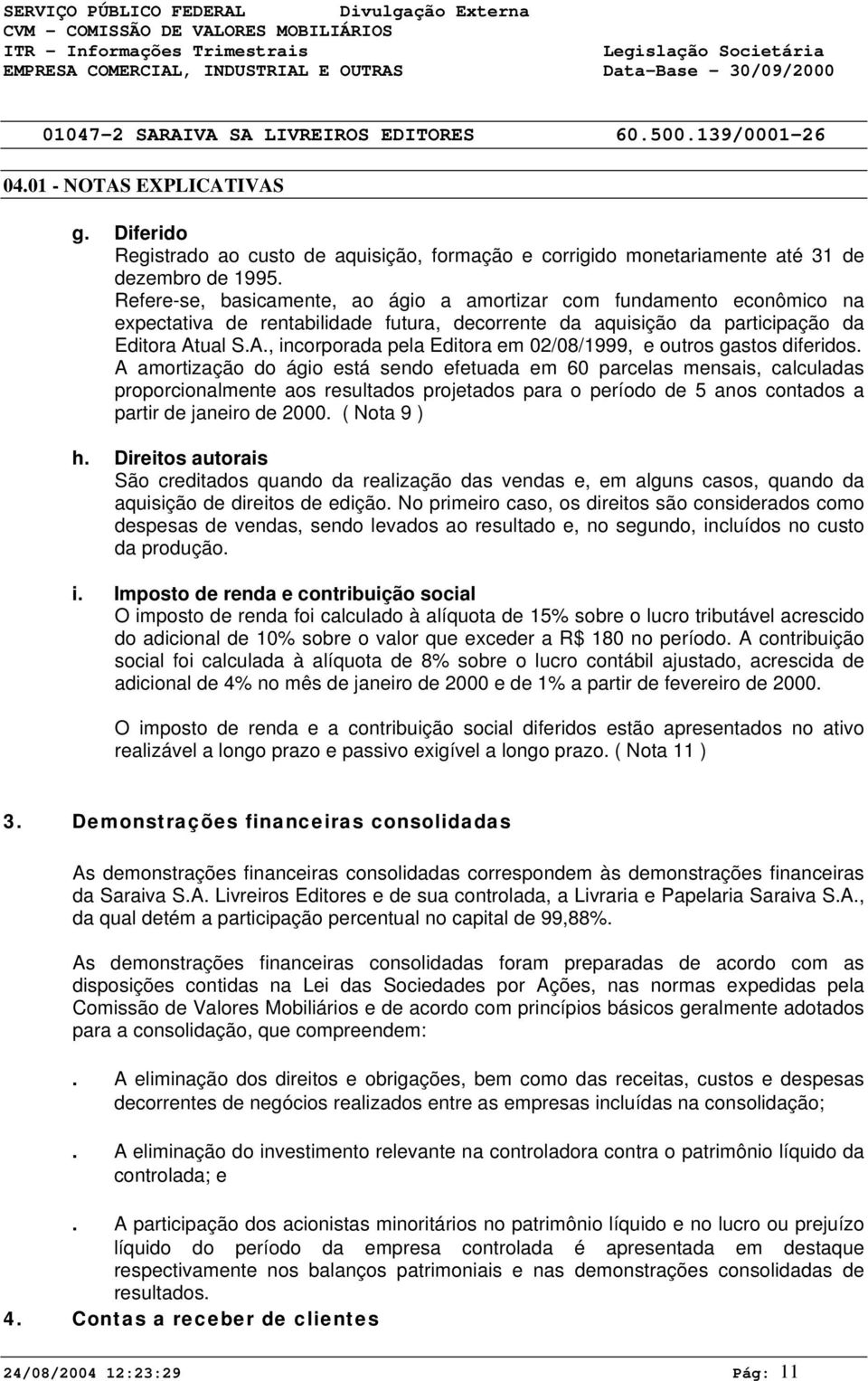 ual S.A., incorporada pela Editora em 02/08/1999, e outros gastos diferidos.