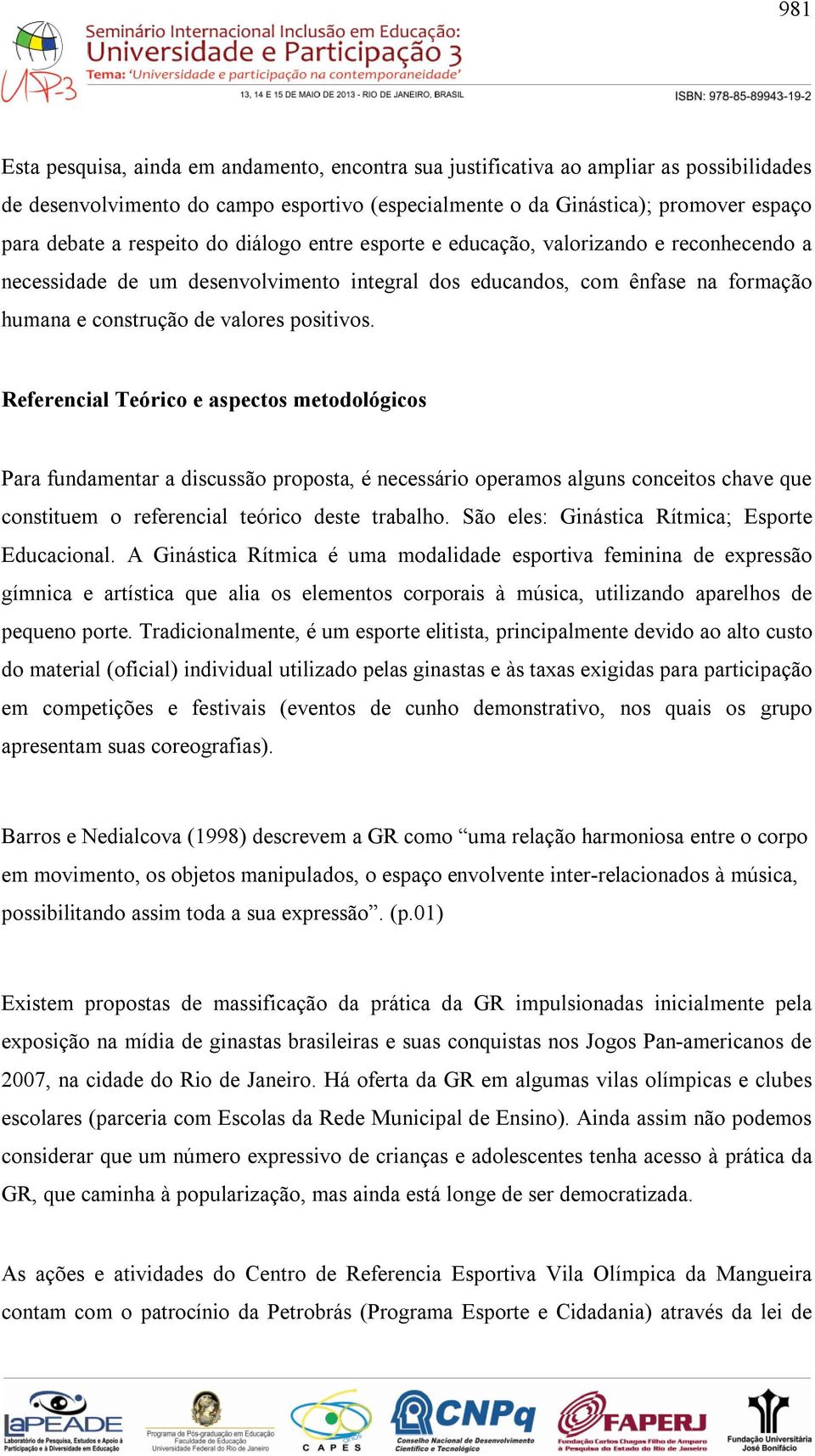 Referencial Teórico e aspectos metodológicos Para fundamentar a discussão proposta, é necessário operamos alguns conceitos chave que constituem o referencial teórico deste trabalho.