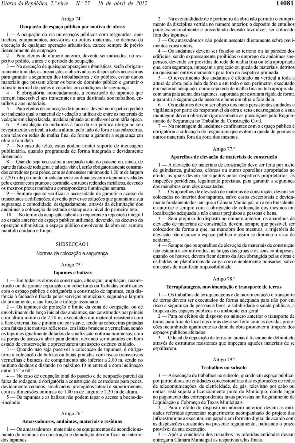 operação urbanística, carece sempre de prévio licenciamento de ocupação. 2 Para efeitos do número anterior, deverão ser indicados, no respetivo pedido, a área e o período de ocupação.