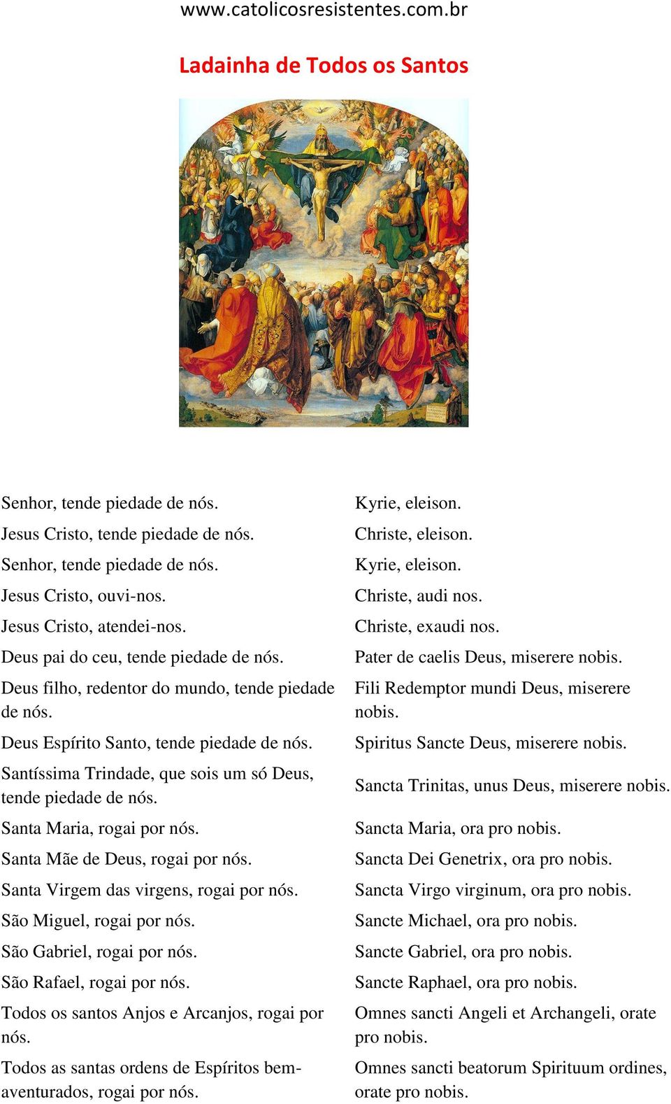 por Santa Mãe de Deus, rogai por Santa Virgem das virgens, rogai por São Miguel, rogai por São Gabriel, rogai por São Rafael, rogai por Todos os santos Anjos e Arcanjos, rogai por Todos as santas