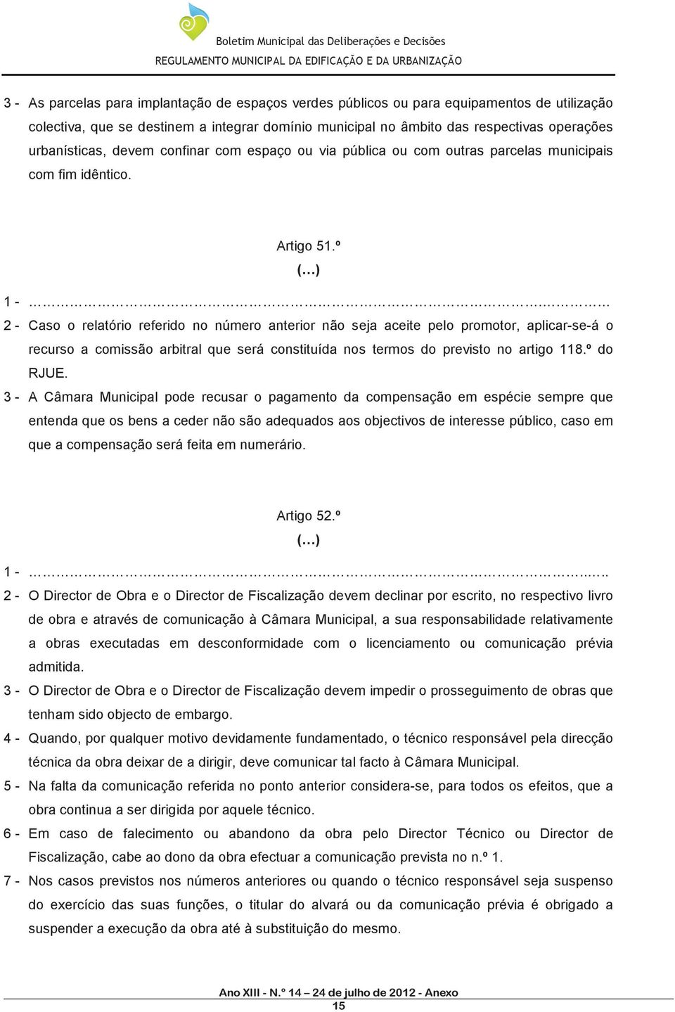 2 - Caso o relatório referido no número anterior não seja aceite pelo promotor, aplicar-se-á o recurso a comissão arbitral que será constituída nos termos do previsto no artigo 118.º do RJUE.