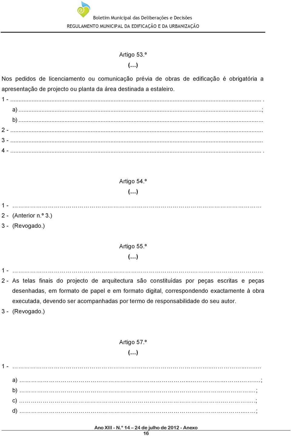 estaleiro. 1 -.... a).....; b)...... 2 -... 3 -... 4 -.... Artigo 54.º ( ) 1-2 - (Anterior n.º 3.) 3 - (Revogado.) Artigo 55.º ( ) 1 -.