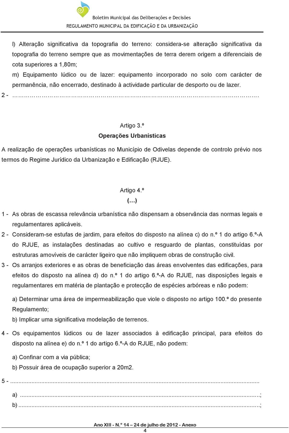 º Operações Urbanísticas A realização de operações urbanísticas no Município de Odivelas depende de controlo prévio nos termos do Regime Jurídico da Urbanização e Edificação (RJUE). Artigo 4.