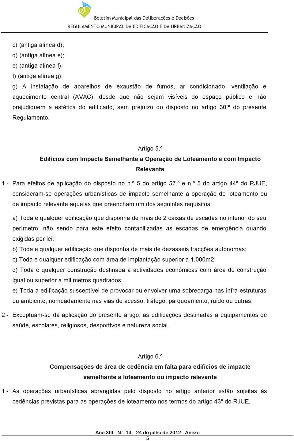 º Edifícios com Impacte Semelhante a Operação de Loteamento e com Impacto Relevante 1 - Para efeitos de aplicação do disposto no n.º 5 do artigo 57.º e n.