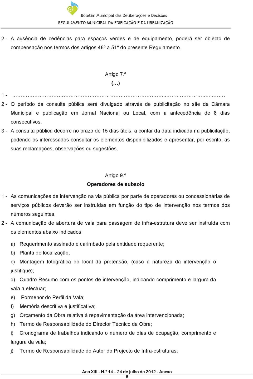 3 - A consulta pública decorre no prazo de 15 dias úteis, a contar da data indicada na publicitação, podendo os interessados consultar os elementos disponibilizados e apresentar, por escrito, as suas