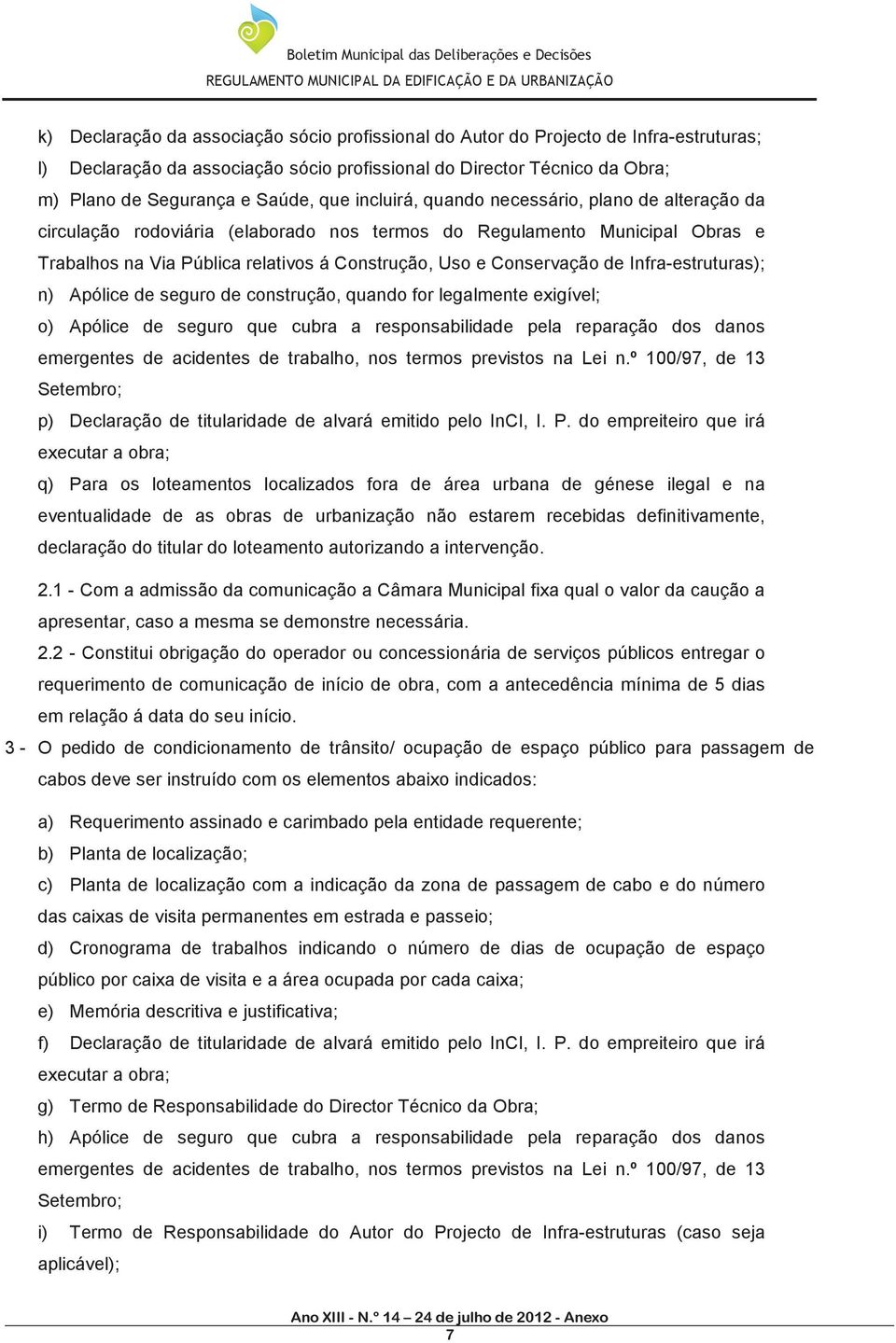 Infra-estruturas); n) Apólice de seguro de construção, quando for legalmente exigível; o) Apólice de seguro que cubra a responsabilidade pela reparação dos danos emergentes de acidentes de trabalho,