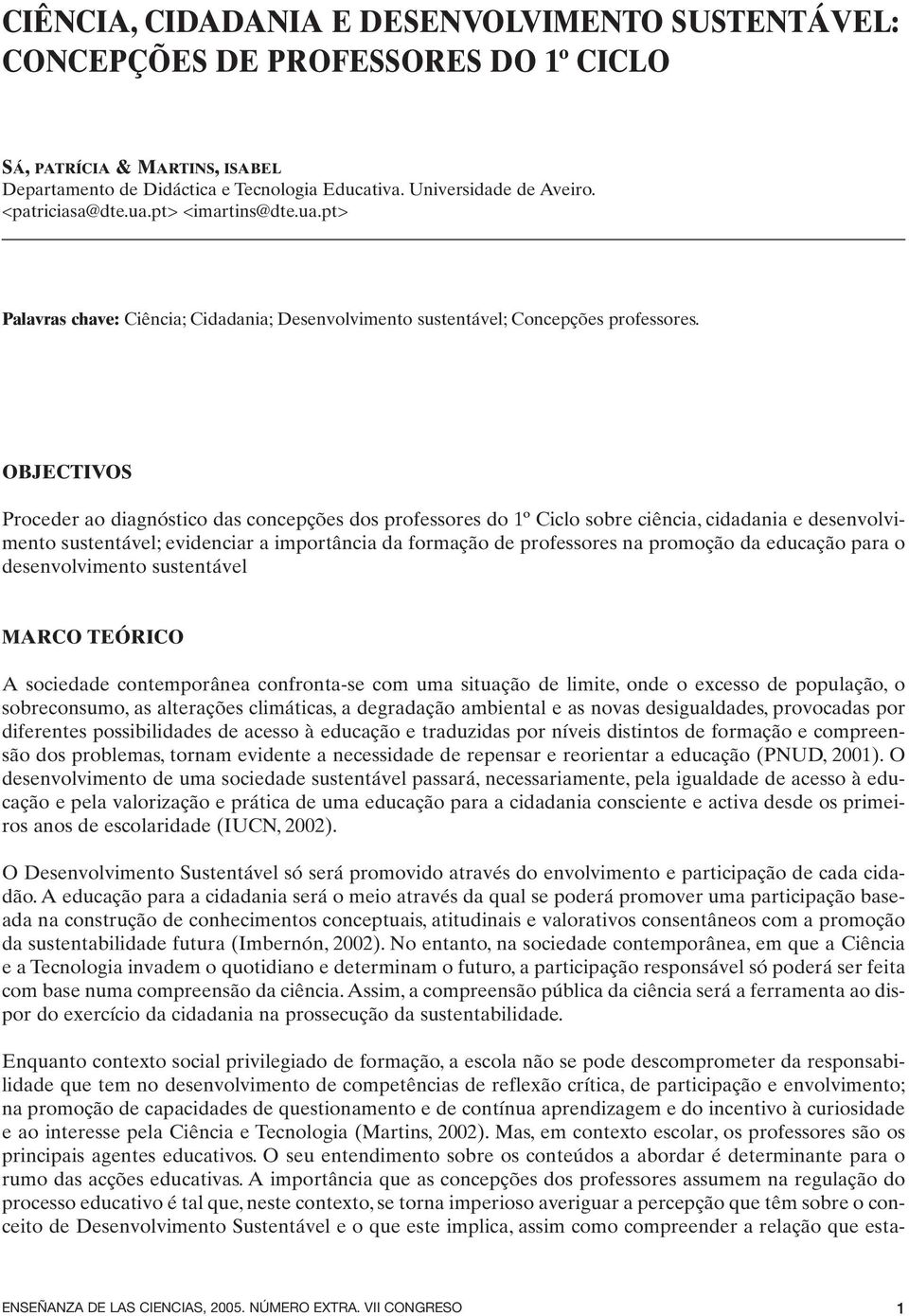 OBJECTIVOS Proceder ao diagnóstico das concepções dos professores do 1º Ciclo sobre ciência, cidadania e desenvolvimento sustentável; evidenciar a importância da formação de professores na promoção