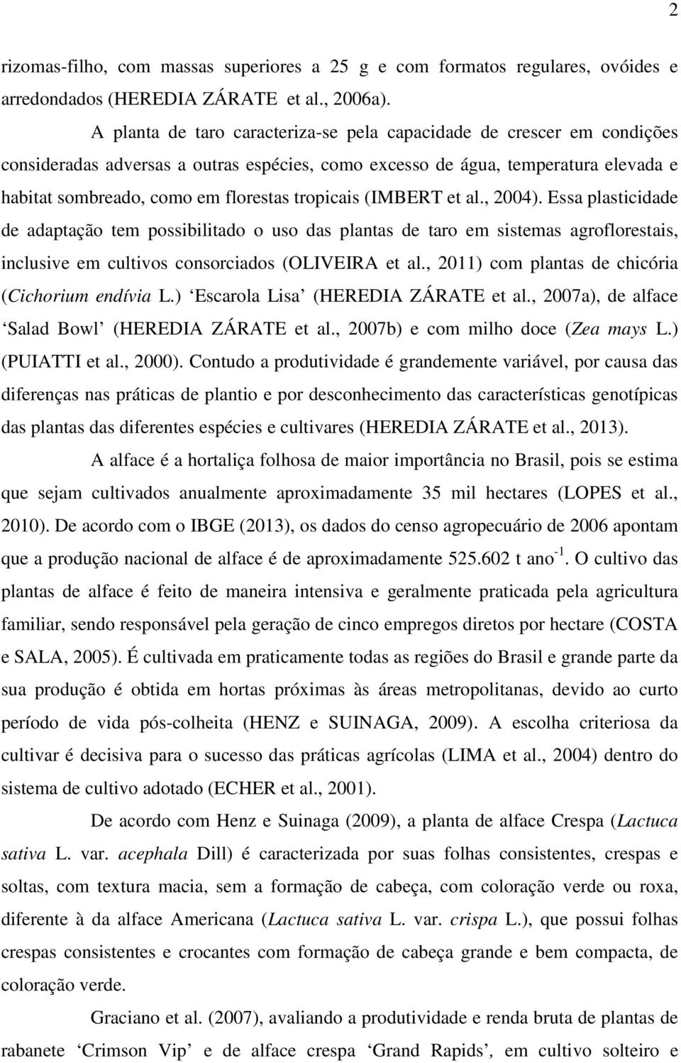 tropicais (IMBERT et al., 2004). Essa plasticidade de adaptação tem possibilitado o uso das plantas de taro em sistemas agroflorestais, inclusive em cultivos consorciados (OLIVEIRA et al.