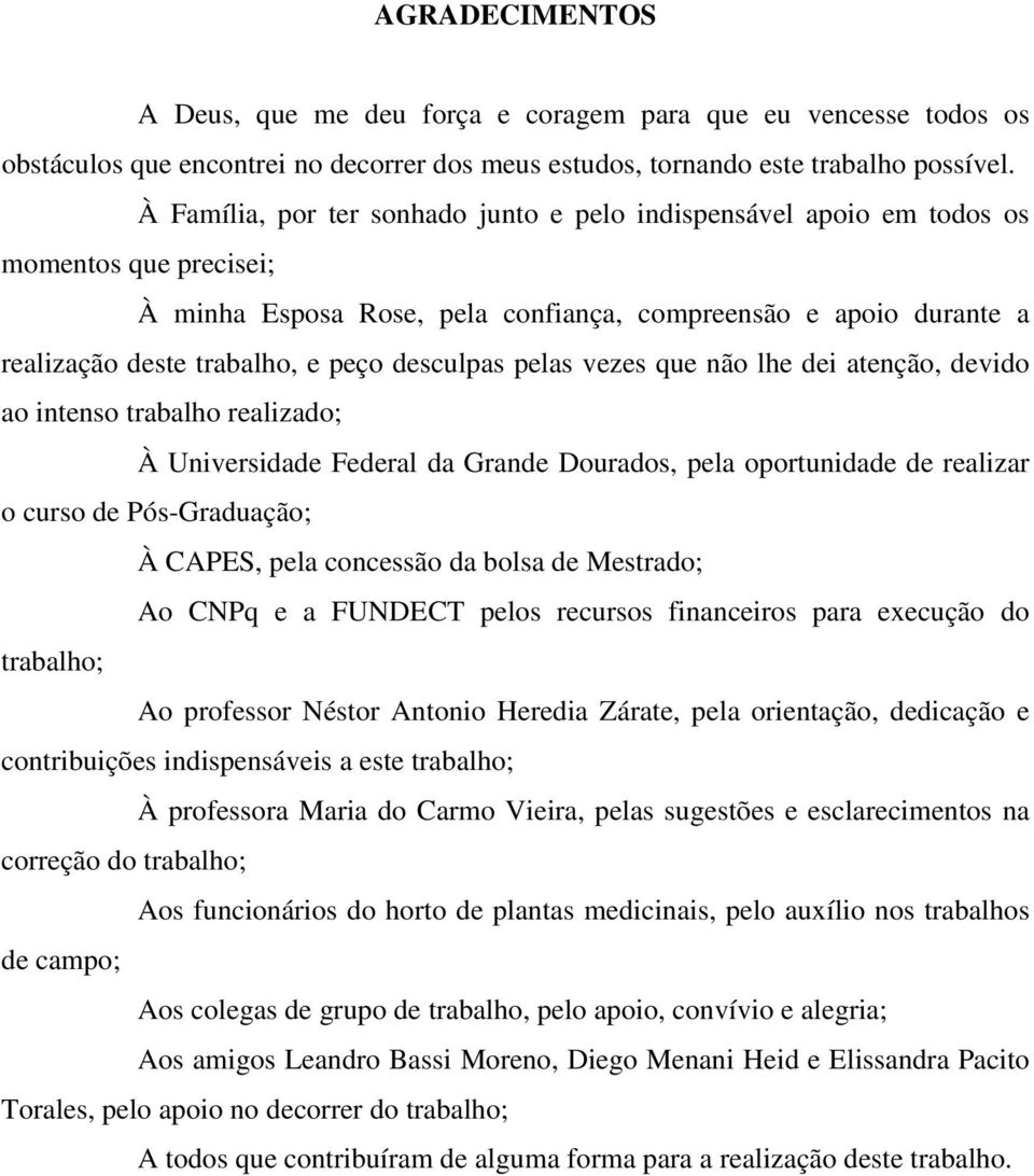 desculpas pelas vezes que não lhe dei atenção, devido ao intenso trabalho realizado; À Universidade Federal da Grande Dourados, pela oportunidade de realizar o curso de Pós-Graduação; À CAPES, pela