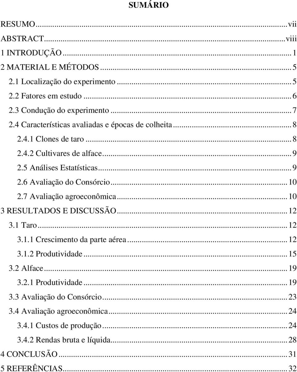 7 Avaliação agroeconômica... 10 3 RESULTADOS E DISCUSSÃO... 12 3.1 Taro... 12 3.1.1 Crescimento da parte aérea... 12 3.1.2 Produtividade... 15 3.2 Alface... 19 3.2.1 Produtividade.