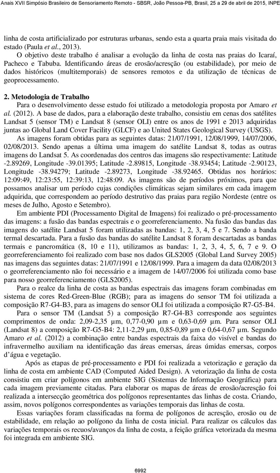 Identificando áreas de erosão/acresção (ou estabilidade), por meio de dados históricos (multitemporais) de sensores remotos e da utilização de técnicas de geoprocessamento. 2.