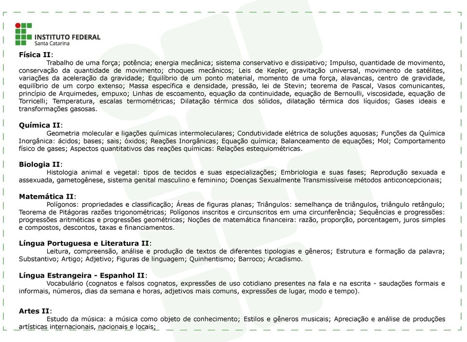 corpo extenso; Massa específica e densidade, pressão, lei de Stevin; teorema de Pascal, Vasos comunicantes, princípio de Arquimedes, empuxo; Linhas de escoamento, equação da continuidade, equação de