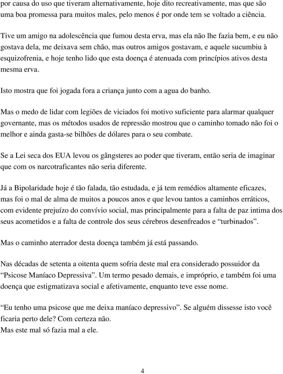 lido que esta doença é atenuada com princípios ativos desta mesma erva. Isto mostra que foi jogada fora a criança junto com a agua do banho.