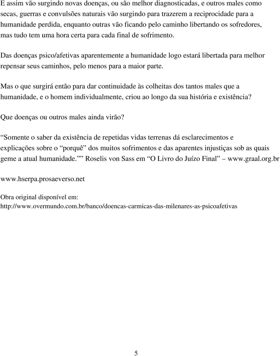 Das doenças psico/afetivas aparentemente a humanidade logo estará libertada para melhor repensar seus caminhos, pelo menos para a maior parte.