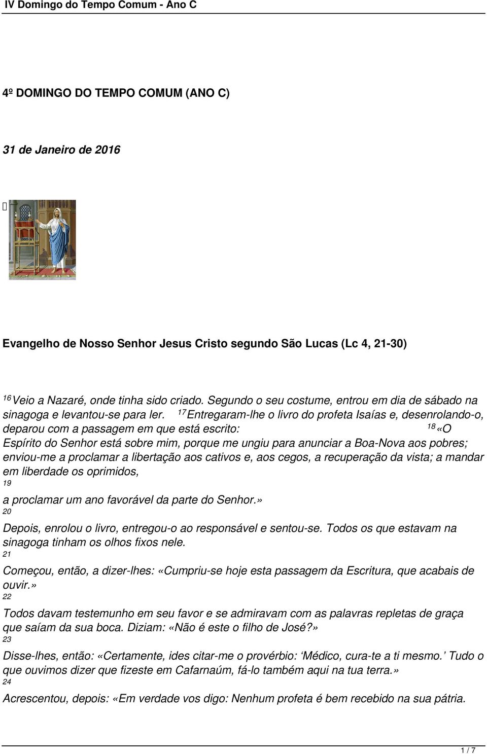 17 Entregaram-lhe o livro do profeta Isaías e, desenrolando-o, deparou com a passagem em que está escrito: 18 «O Espírito do Senhor está sobre mim, porque me ungiu para anunciar a Boa-Nova aos