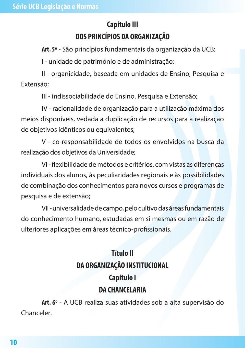 do Ensino, Pesquisa e Extensão; IV - racionalidade de organização para a utilização máxima dos meios disponíveis, vedada a duplicação de recursos para a realização de objetivos idênticos ou