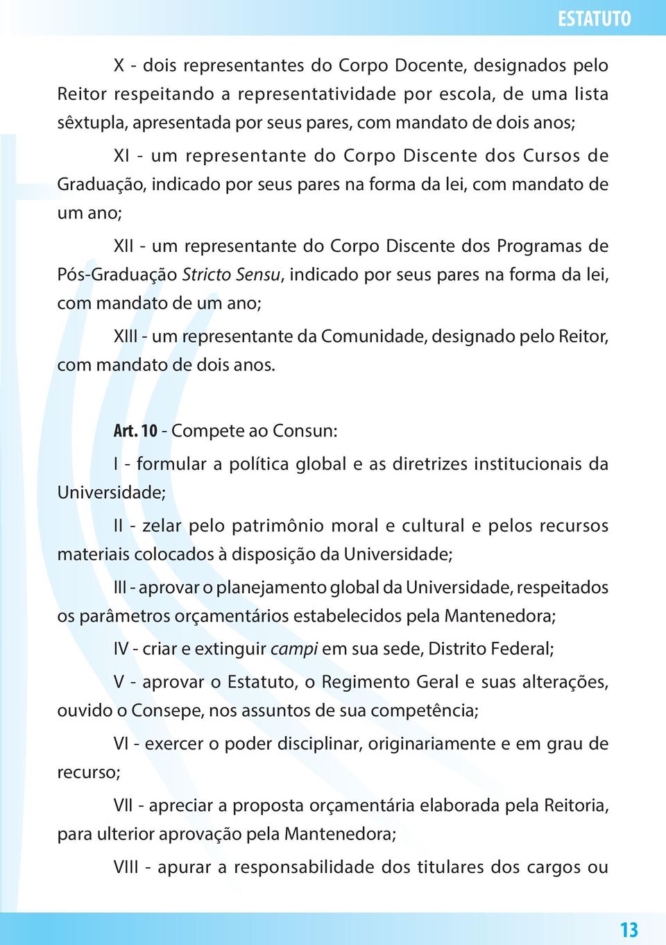 Stricto Sensu, indicado por seus pares na forma da lei, com mandato de um ano; XIII - um representante da Comunidade, designado pelo Reitor, com mandato de dois anos. Universidade; Art.