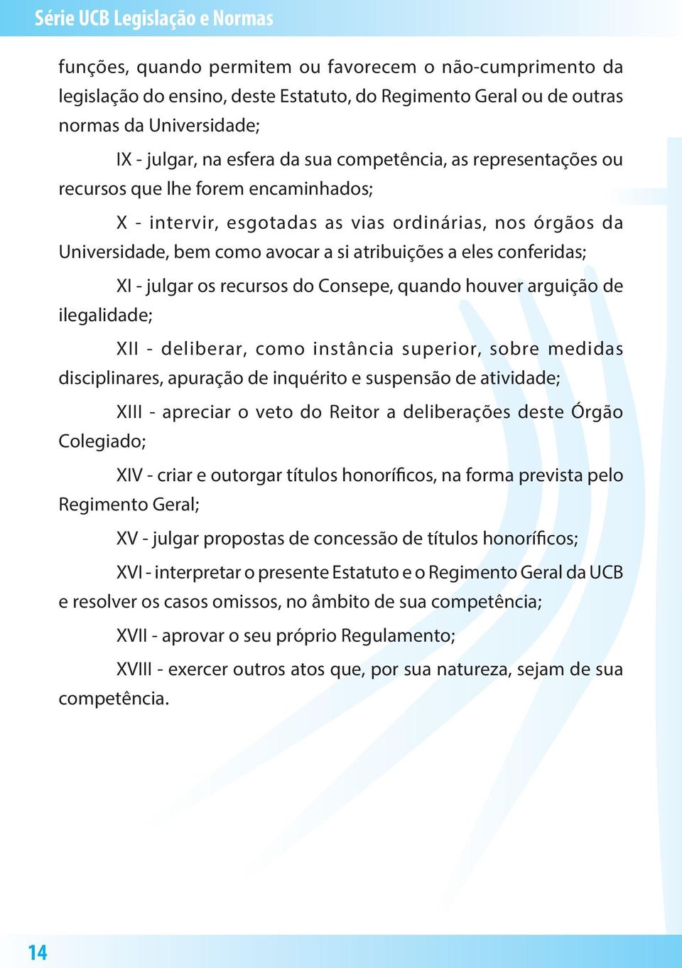 conferidas; XI - julgar os recursos do Consepe, quando houver arguição de ilegalidade; XII - deliberar, como instância superior, sobre medidas disciplinares, apuração de inquérito e suspensão de