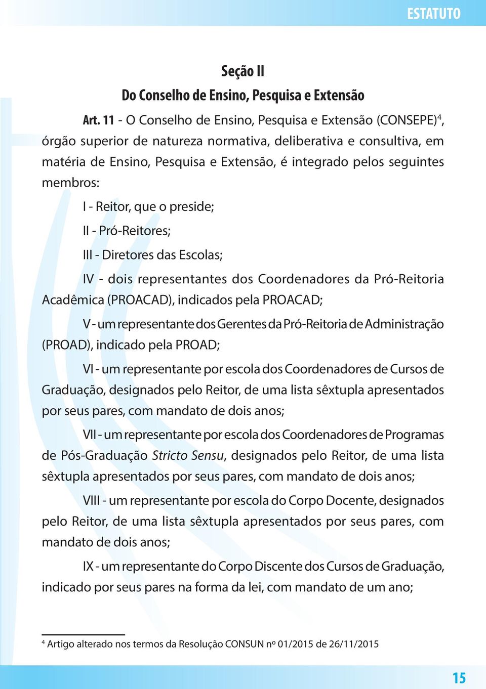 membros: I - Reitor, que o preside; II - Pró-Reitores; III - Diretores das Escolas; IV - dois representantes dos Coordenadores da Pró-Reitoria Acadêmica (PROACAD), indicados pela PROACAD; V - um