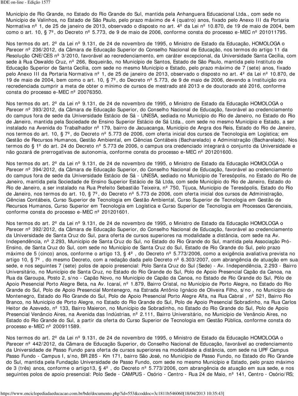 art. 4º da Lei nº 10.870, de 19 de maio de 2004, bem como o art. 10, 7º, do Decreto nº 5.773, de 9 de maio de 2006, conforme consta do processo e-mec nº 201011795. Nos termos do art. 2º da Lei nº 9.