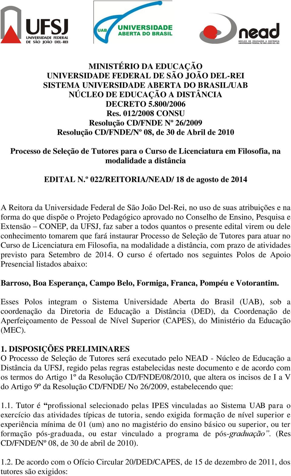 N.º 022/REITORIA/NEAD/ 18 de agosto de 2014 A Reitora da Universidade Federal de São João Del-Rei, no uso de suas atribuições e na forma do que dispõe o Projeto Pedagógico aprovado no Conselho de