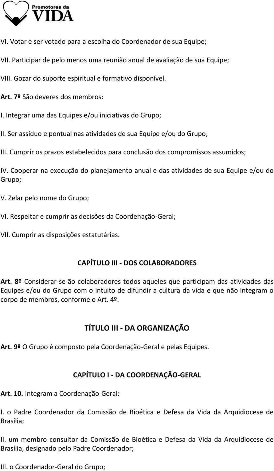 Ser assíduo e pontual nas atividades de sua Equipe e/ou do Grupo; III. Cumprir os prazos estabelecidos para conclusão dos compromissos assumidos; IV.