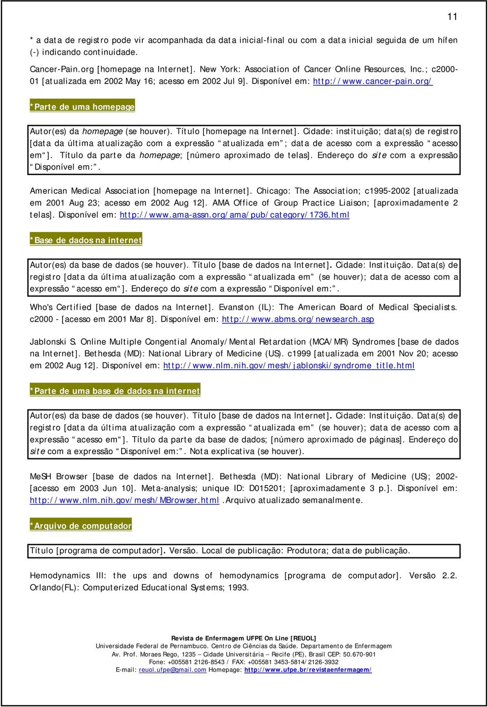 org/ 11 *Parte de uma homepage Autor(es) da homepage (se houver). Título [homepage na Internet].