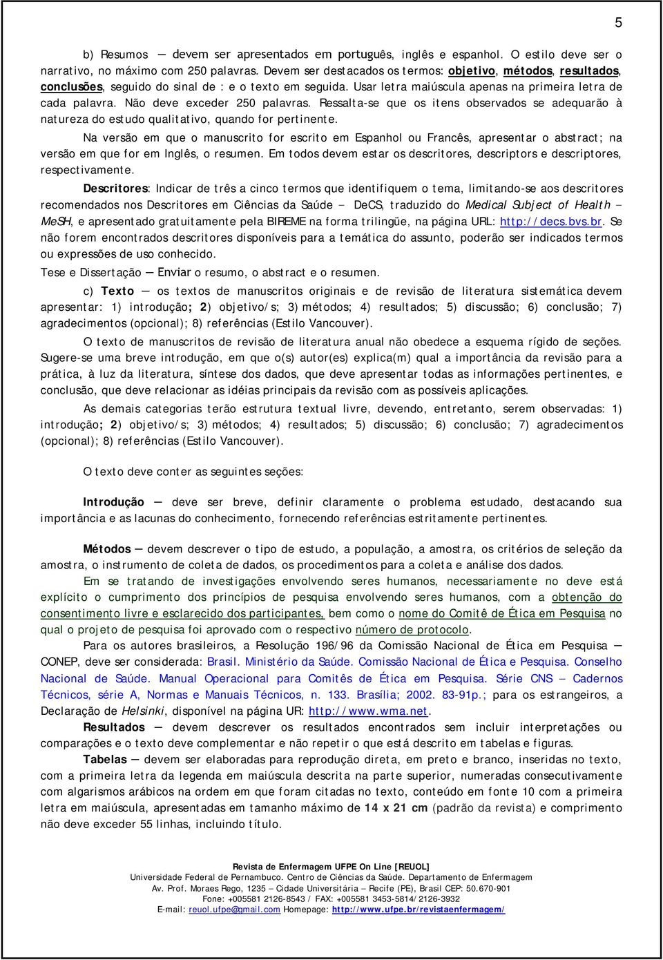 Não deve exceder 250 palavras. Ressalta-se que os itens observados se adequarão à natureza do estudo qualitativo, quando for pertinente.