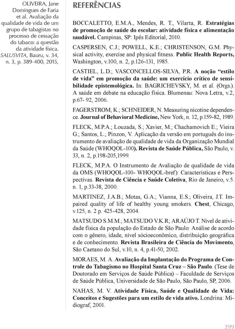 ; VASCONCELLOS-SILVA, P.R. A noção estilo de vida em promoção da saúde: um exercício crítico de sensibilidade epistemológica. In: BAGRICHEVSKY, M. et al. (Orgs.). A saúde em debate na educação física.