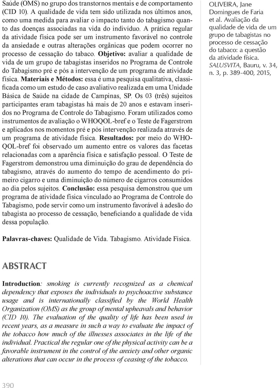 A prática regular da atividade física pode ser um instrumento favorável no controle da ansiedade e outras alterações orgânicas que podem ocorrer no do tabaco.