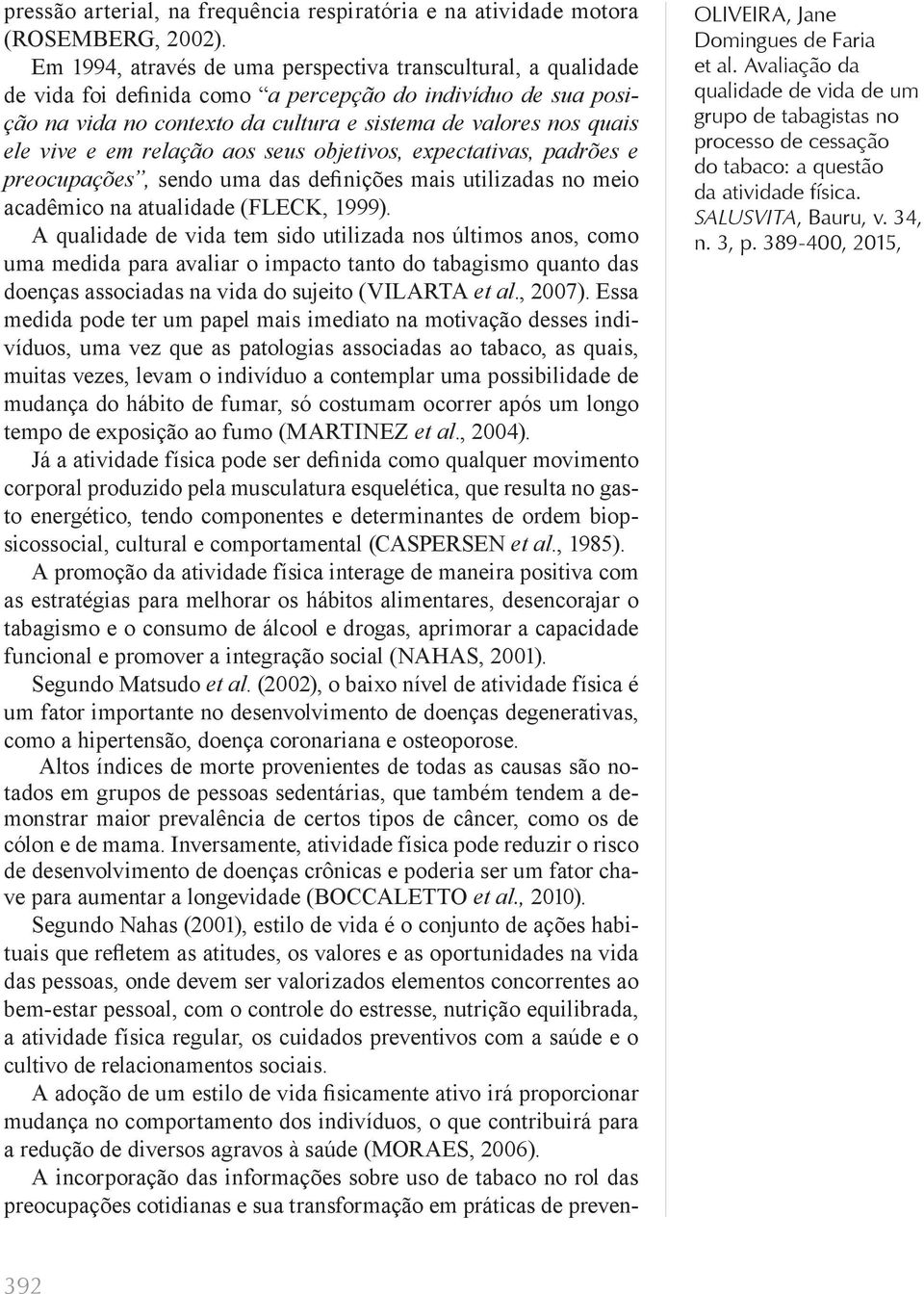 e em relação aos seus objetivos, expectativas, padrões e preocupações, sendo uma das definições mais utilizadas no meio acadêmico na atualidade (FLECK, 1999).