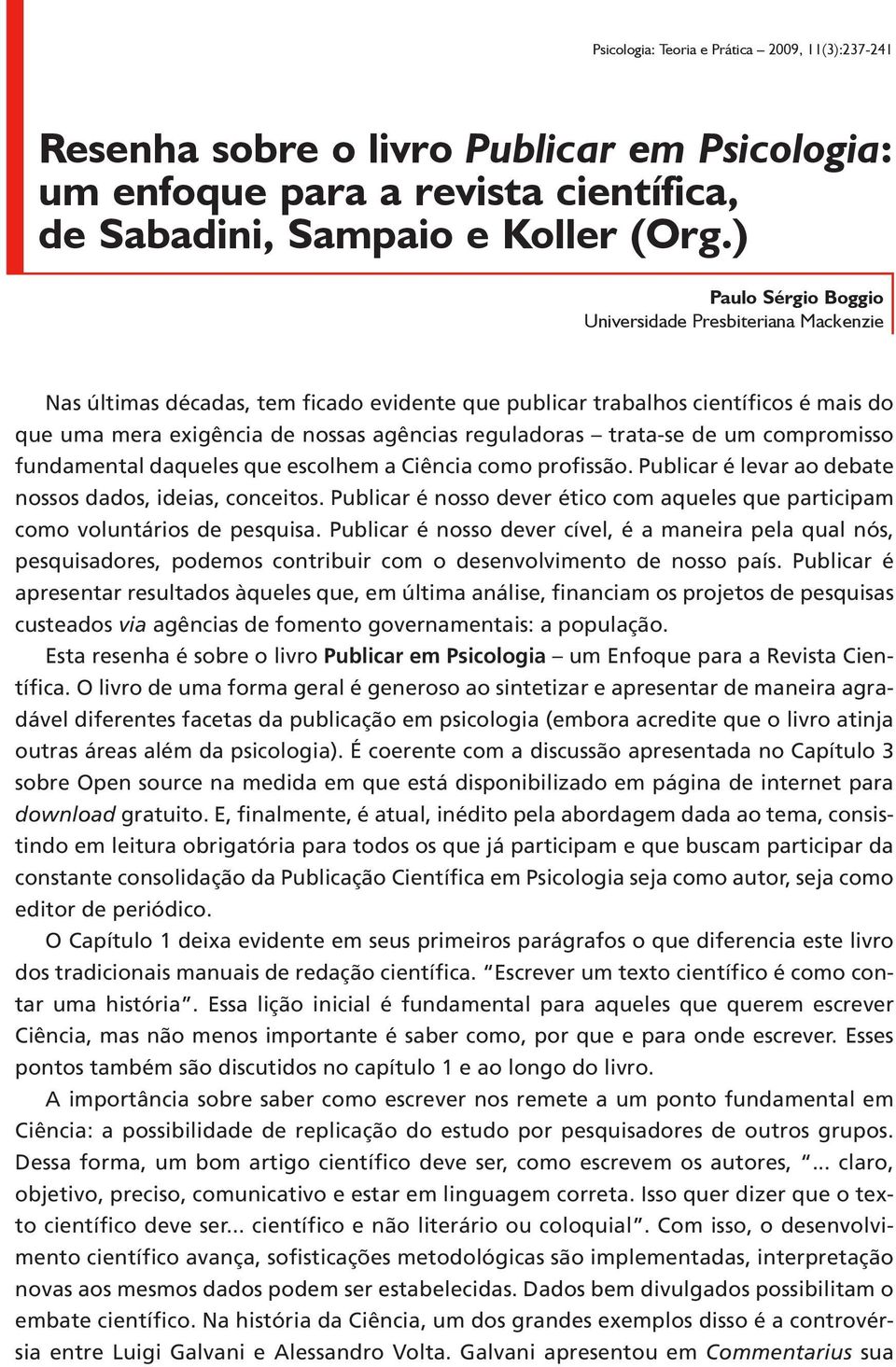 trata-se de um compromisso fundamental daqueles que escolhem a Ciência como profissão. Publicar é levar ao debate nossos dados, ideias, conceitos.