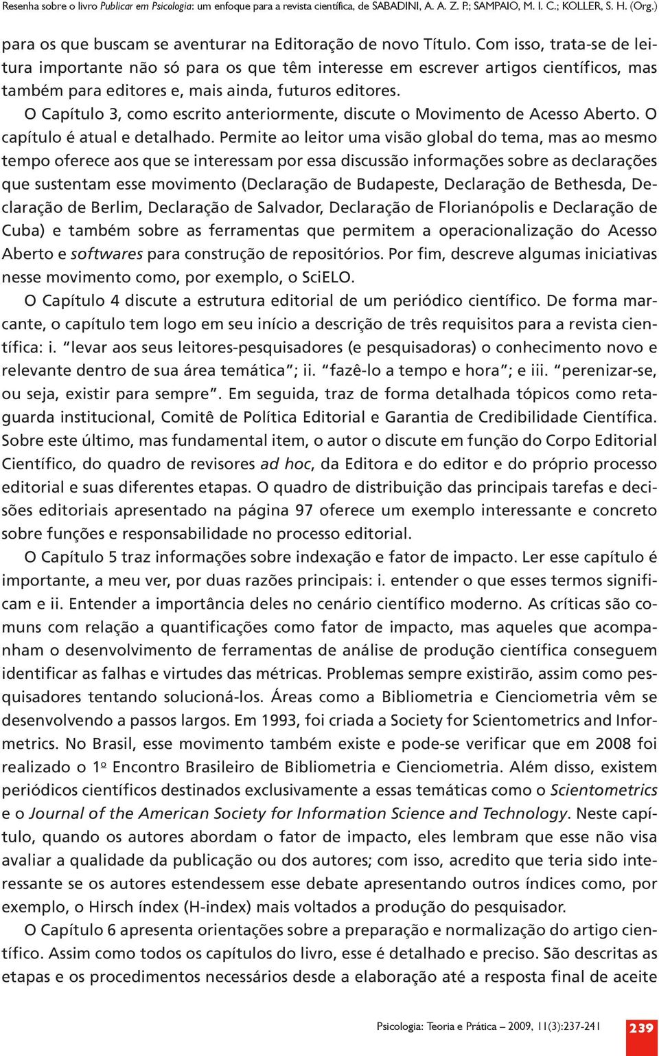 Com isso, trata-se de leitura importante não só para os que têm interesse em escrever artigos científicos, mas também para editores e, mais ainda, futuros editores.