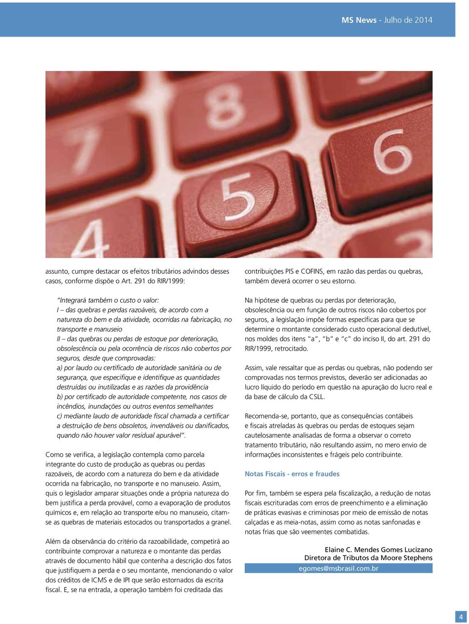 ou perdas de estoque por deterioração, obsolescência ou pela ocorrência de riscos não cobertos por seguros, desde que comprovadas: a) por laudo ou certificado de autoridade sanitária ou de segurança,