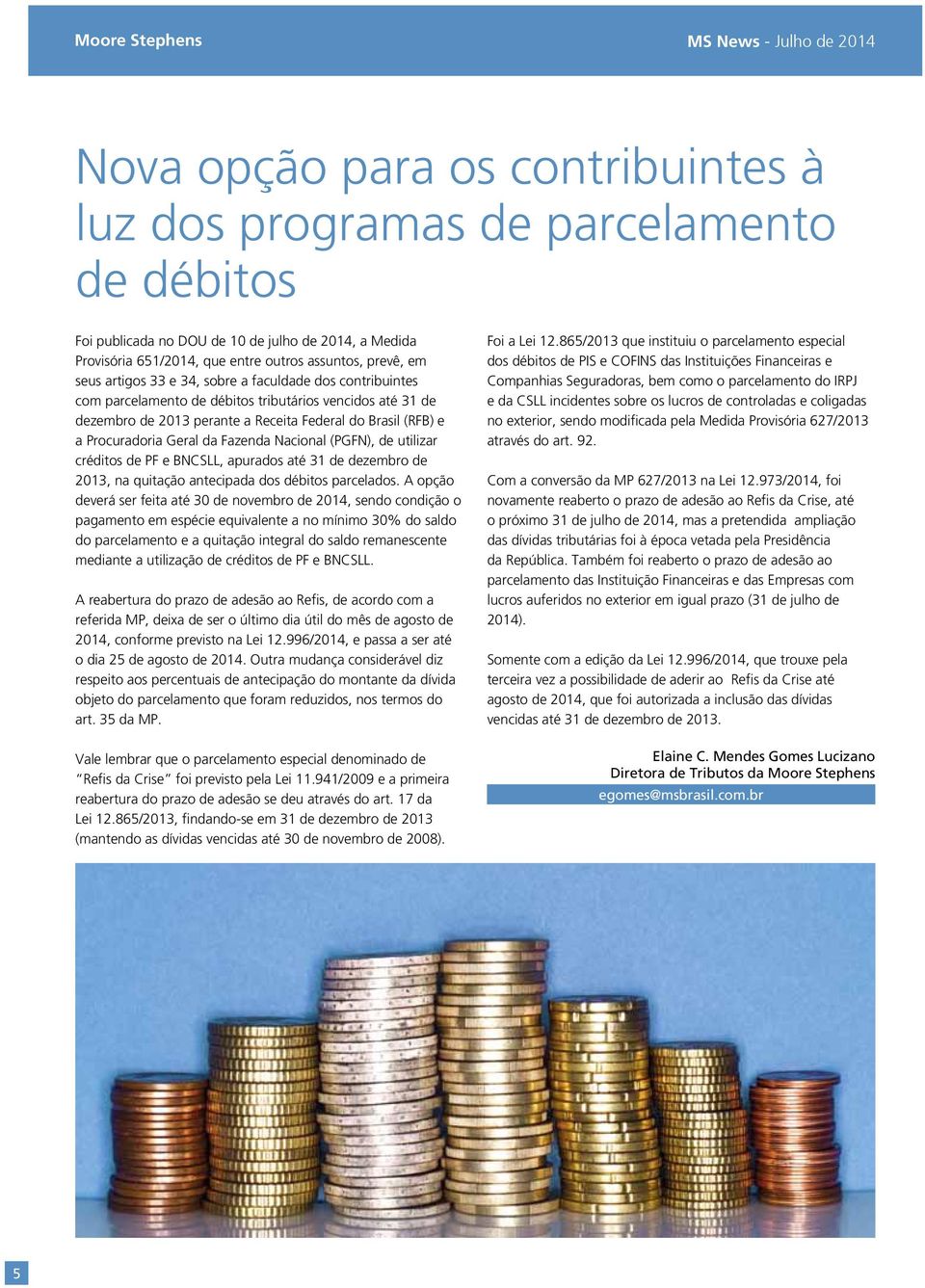 Brasil (RFB) e a Procuradoria Geral da Fazenda Nacional (PGFN), de utilizar créditos de PF e BNCSLL, apurados até 31 de dezembro de 2013, na quitação antecipada dos débitos parcelados.
