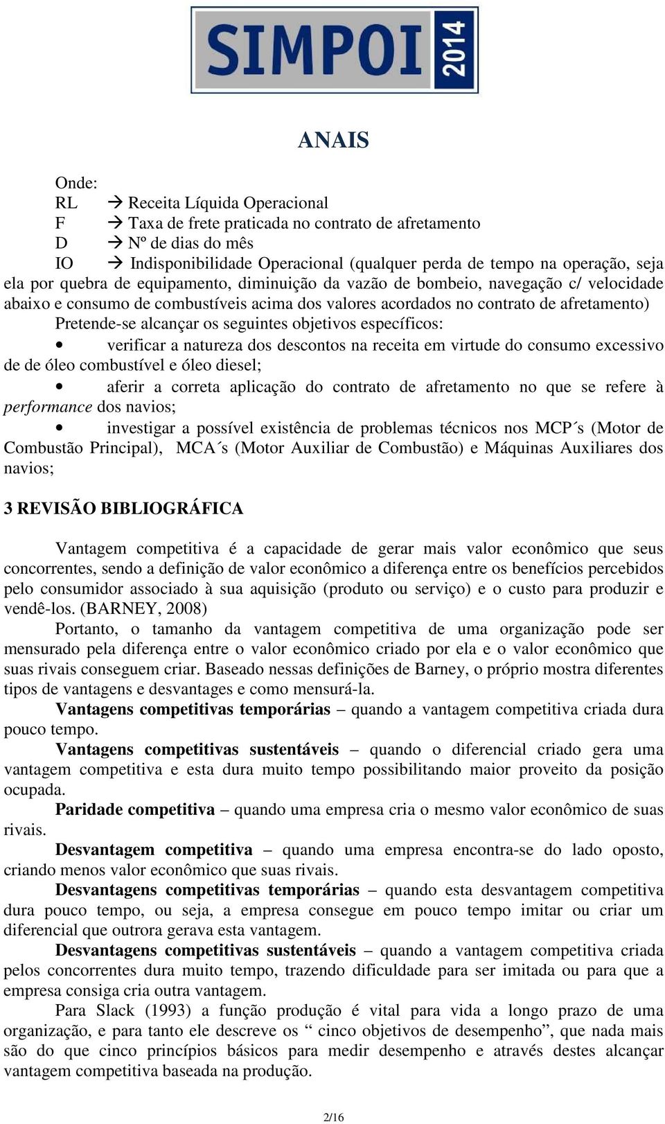 seguintes objetivos específicos: verificar a natureza dos descontos na receita em virtude do consumo excessivo de de óleo combustível e óleo diesel; aferir a correta aplicação do contrato de