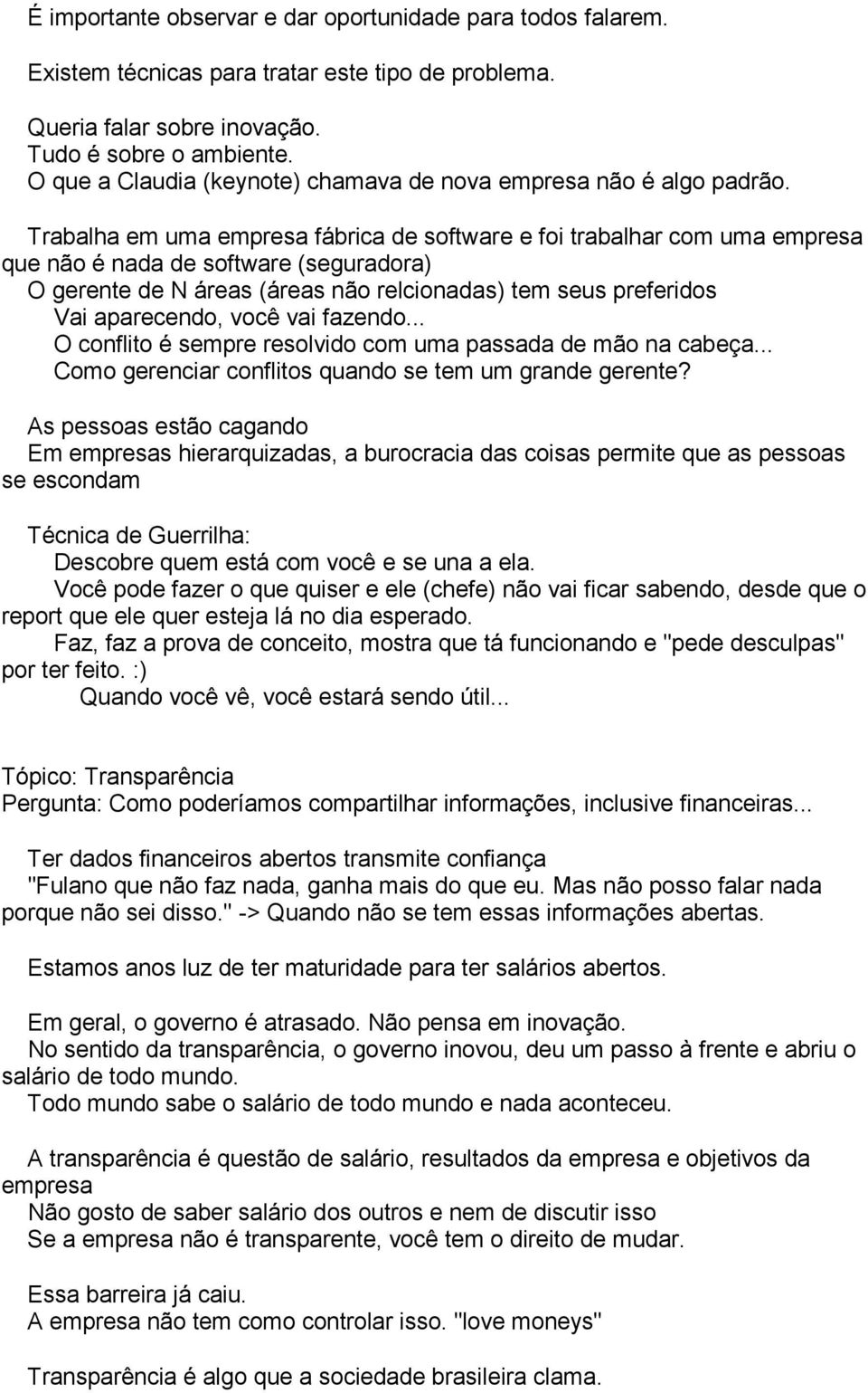 Trabalha em uma empresa fábrica de software e foi trabalhar com uma empresa que não é nada de software (seguradora) O gerente de N áreas (áreas não relcionadas) tem seus preferidos Vai aparecendo,