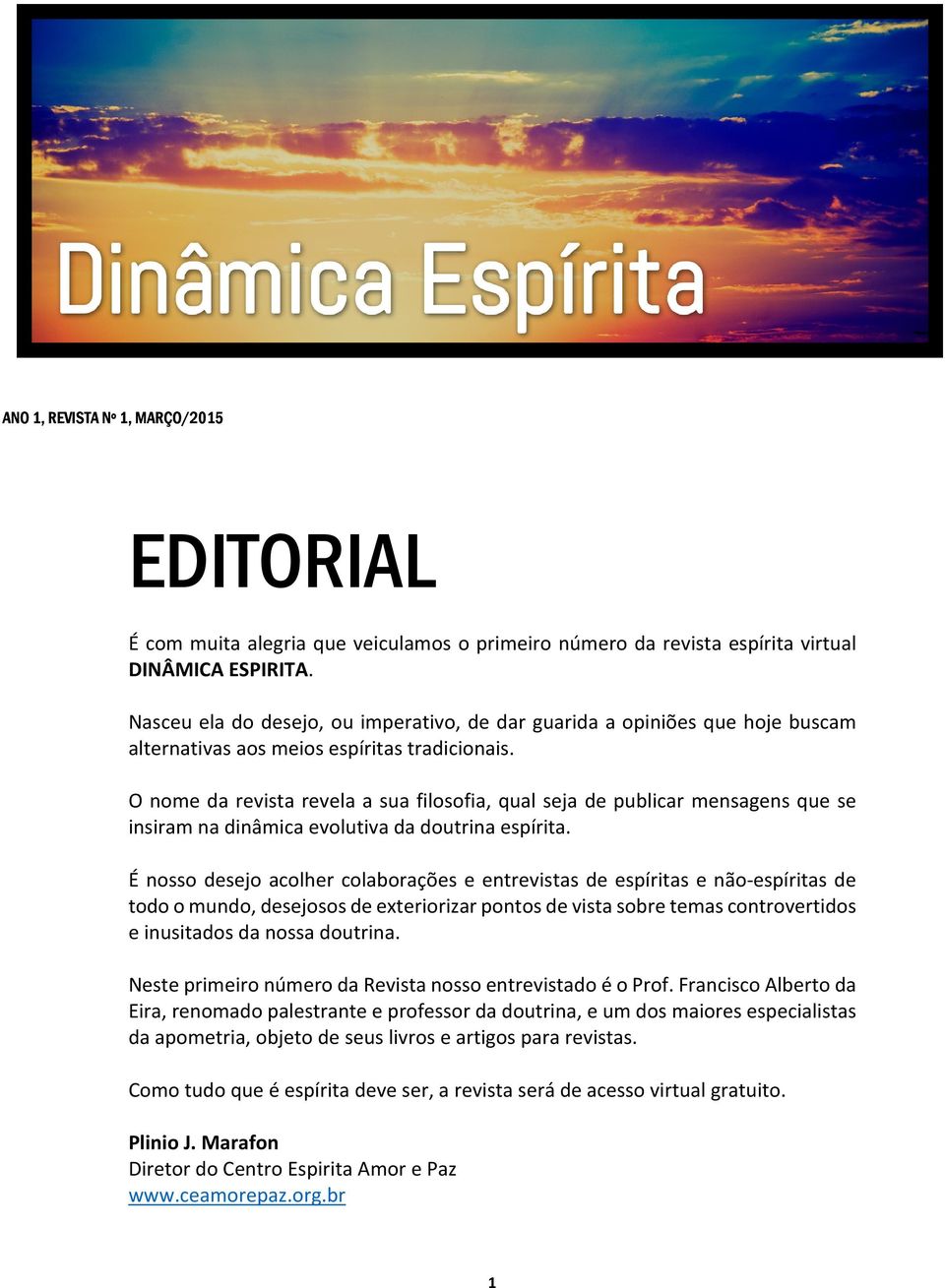 O nome da revista revela a sua filosofia, qual seja de publicar mensagens que se insiram na dinâmica evolutiva da doutrina espírita.