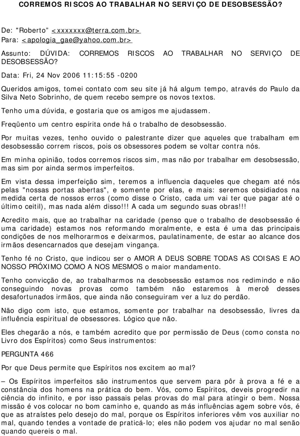 Tenho uma dúvida, e gostaria que os amigos me ajudassem. Freqüento um centro espírita onde há o trabalho de desobsessão.