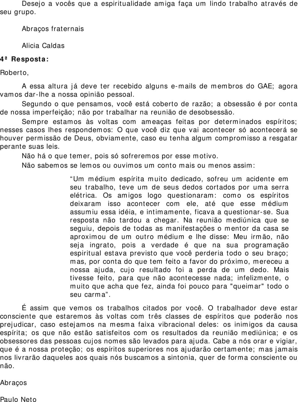 Segundo o que pensamos, você está coberto de razão; a obsessão é por conta de nossa imperfeição; não por trabalhar na reunião de desobsessão.